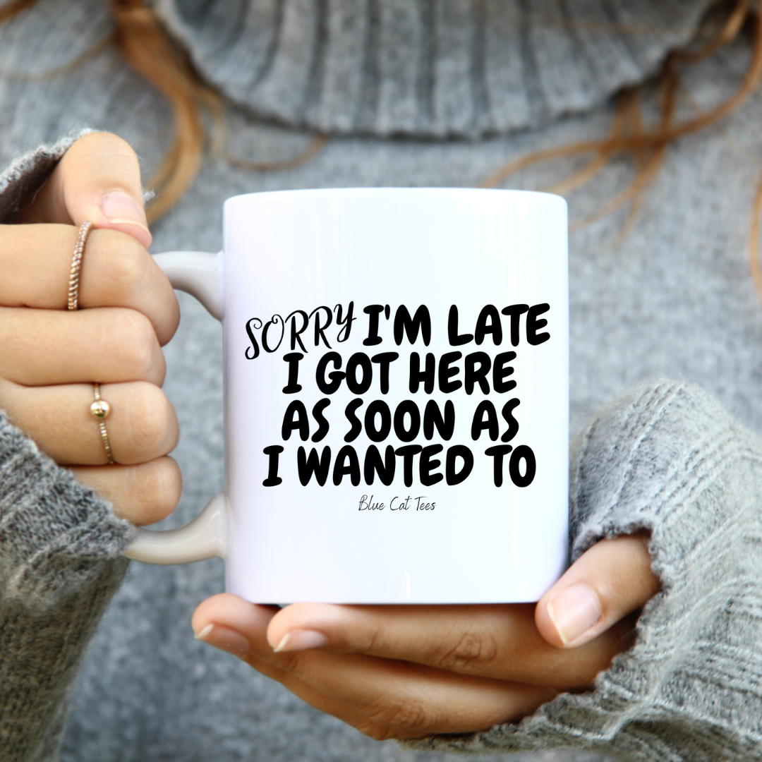 Mug Printing | Sorry I'm Late I Got Here As Soon As I Wanted To Coffee Mug - 11oz Mug | Lahore Printers